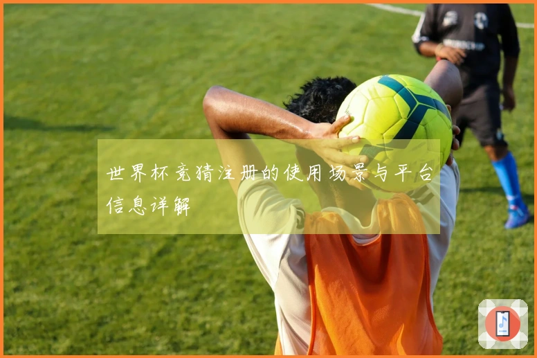 世界杯竞猜注册的使用场景与平台信息详解
