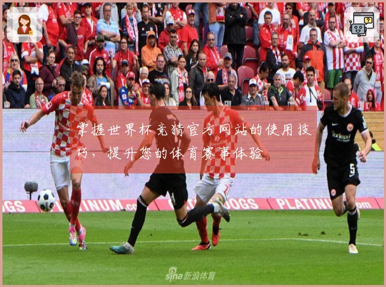 掌握世界杯竞猜官方网站的使用技巧，提升您的体育赛事体验