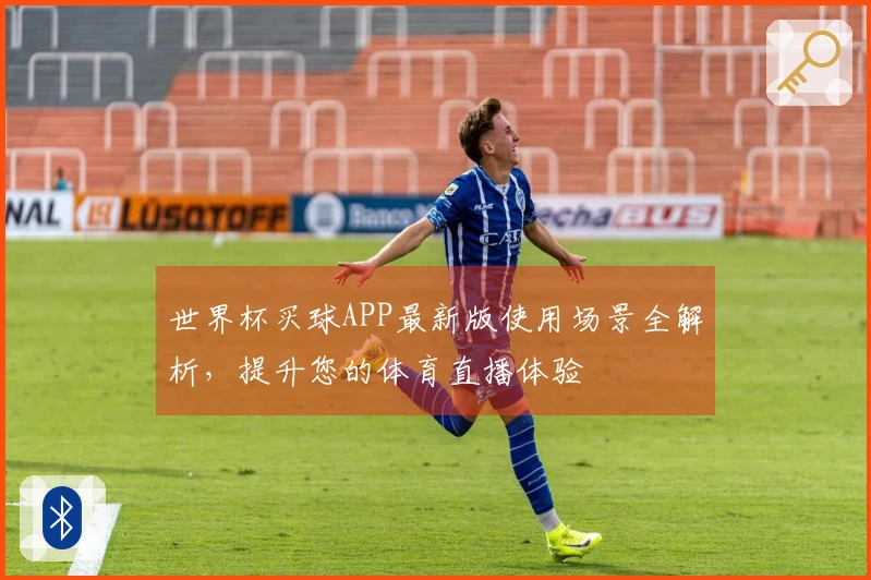 世界杯买球APP最新版使用场景全解析，提升您的体育直播体验